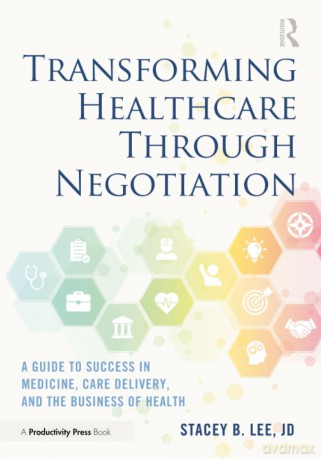 Transforming Healthcare Through Negotiation: A Guide to Success in Medicine, Care Delivery, and the Business of Health - Stacey B. Lee [KSIĄŻKA]