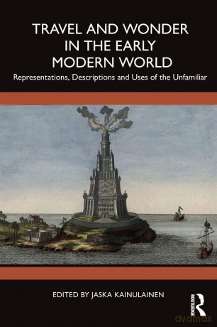 Travel and Wonder in the Early Modern World: Representations, Descriptions and Uses of the Unfamiliar - Jaska Kainulainen [KSIĄŻKA]