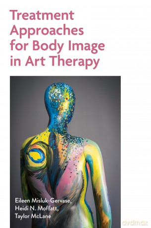 Treatment Approaches for Body Image in Art Therapy - Eileen Misluk-Gervase [KSIĄŻKA]