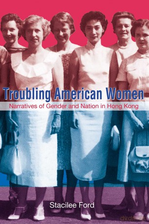 Troubling American Women: Narratives of Gender and Nation in Hong Kong - Stacilee Ford [KSIĄŻKA]