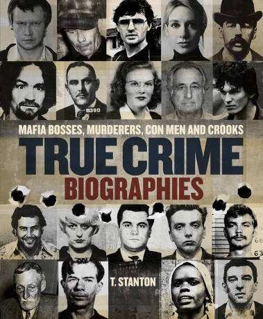 True Crime Biographies: Mafia Bosses, Murderers, Conmen and Crooks - T Stanton [KSIĄŻKA]
