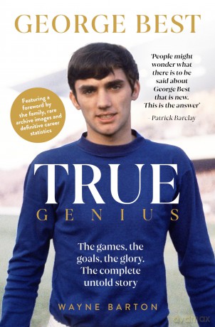 True Genius: George Best: The games, the goals, the glory: The complete untold story. - Wayne Barton [KSIĄŻKA]