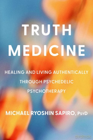 Truth Medicine: Healing and Living Authentically Through Psychedelic Psychotherapy - Michael Ryoshin Sapiro PsyD [KSIĄŻKA]