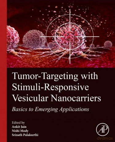 Tumor-Targeting with Stimuli-Responsive Vesicular Nanocarriers: Basics to Emerging Applications - Ankit Jain PhD. [KSIĄŻKA]