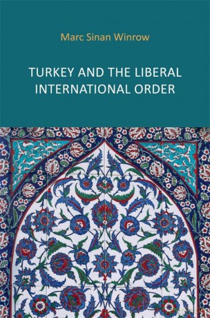 Turkey and the Liberal International Order: Hegemony, Contestation and the Politics of Articulation since 1919 - Marc Sinan Winrow [KSIĄŻKA]