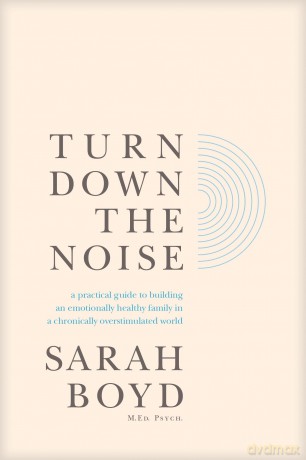 Turn Down the Noise: A Practical Guide to Building an Emotionally Healthy Family in a Chronically Overstimulated World - Sarah Boyd [KSIĄŻKA]