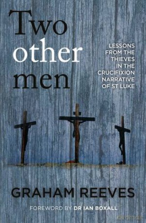 Two Other Men: Lessons from the Thieves in the Crucifixion Narrative of St Luke - Graham Reeves [KSIĄŻKA]