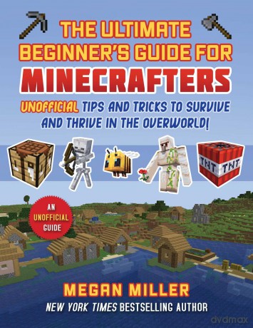 Ultimate Beginner's Guide for Minecrafters: Unofficial Tips and Tricks to Survive and Thrive in the Overworld! - Megan Miller [KSIĄŻKA]
