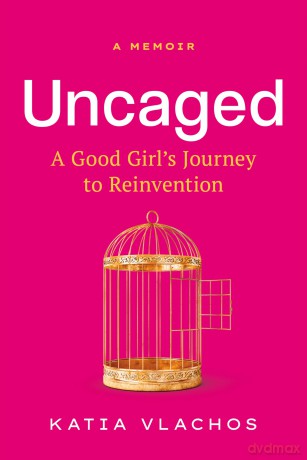 Uncaged: A Good Girl's Journey to Reinvention - Katia Vlachos [KSIĄŻKA]
