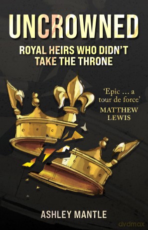 Uncrowned: Royal Heirs Who Didn't Take the Throne - Ashley Mantle [KSIĄŻKA]