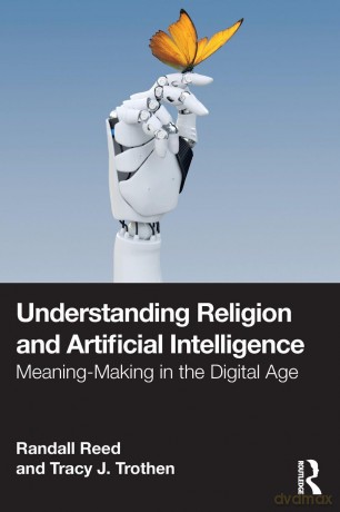 Understanding Religion and Artificial Intelligence: Meaning-Making in the Digital Age - Randall Reed [KSIĄŻKA]