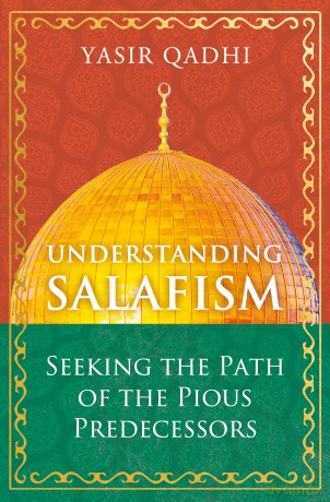 Understanding Salafism: Seeking the Path of the Pious Predecessors - Yasir Qadhi [KSIĄŻKA]