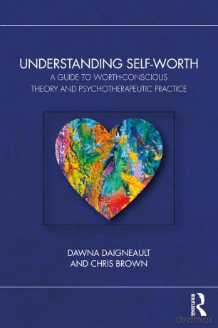 Understanding Self-Worth: A Guide to Worth-Conscious Theory and Psychotherapeutic Practice - Dawna Daigneault [KSIĄŻKA]