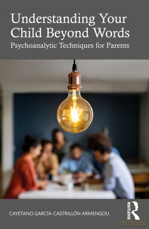 Understanding Your Child Beyond Words: Psychoanalytic Techniques for Parents - Cayetano Garcia-Castrillón Armengou [KSIĄŻKA]