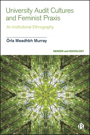 University Audit Cultures and Feminist Praxis: An Institutional Ethnography - Órla Meadhbh Murray [KSIĄŻKA]