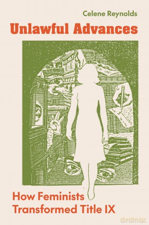 Unlawful Advances: How Feminists Transformed Title IX - Celene Reynolds [KSIĄŻKA]