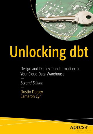 Unlocking dbt: Design and Deploy Transformations in Your Cloud Data Warehouse - Dustin Dorsey [KSIĄŻKA]