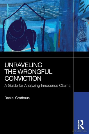 Unraveling the Wrongful Conviction: A Guide for Analyzing Innocence Claims - Daniel Grothaus [KSIĄŻKA]