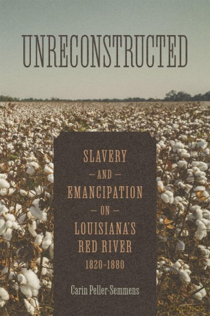 Unreconstructed: Slavery and Emancipation on Louisiana's Red River, 1820-1880 - Carin Peller-Semmens [KSIĄŻKA]