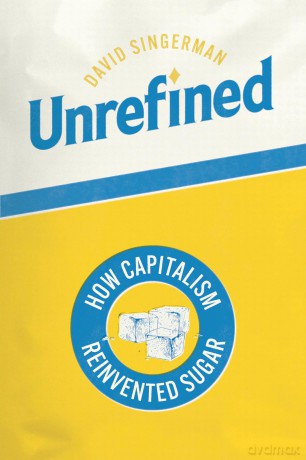 Unrefined: How Capitalism Reinvented Sugar - David Singerman [KSIĄŻKA]