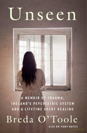 Unseen: A Memoir of Trauma, Ireland's Psychiatric System and a Lifetime spent Healing - Breda O'Toole [KSIĄŻKA]