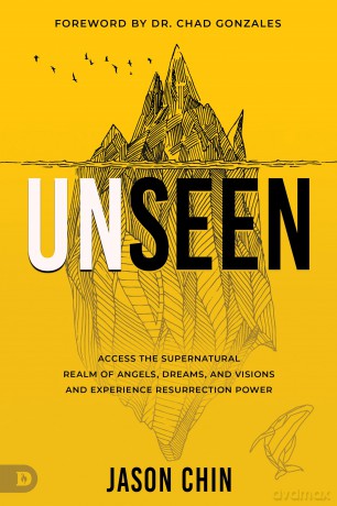 Unseen: Access the Supernatural Realm of Angels, Dreams, and Visions and Experience Resurrection Power - Jason Chin [KSIĄŻKA]