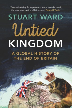 Untied Kingdom: A Global History of the End of Britain - Stuart Ward [KSIĄŻKA]
