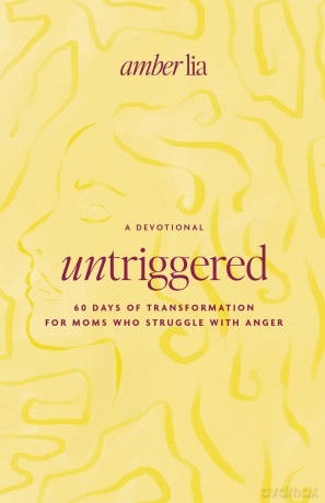 Untriggered: 60 Days of Transformation for Moms Who Struggle with Anger - Amber Lia [KSIĄŻKA]
