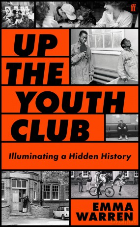 Up the Youth Club: Illuminating a Hidden History - Emma Warren [KSIĄŻKA]