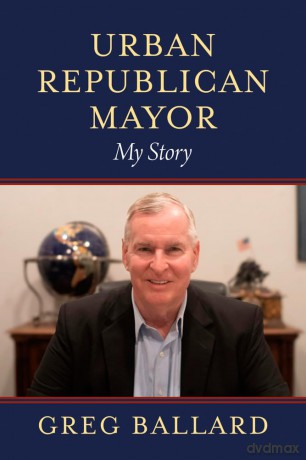 Urban Republican Mayor: My Story - Greg Ballard [KSIĄŻKA]