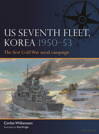 US Seventh Fleet, Korea 1950-53: The first Cold War naval campaign: 12 - Corbin Williamson [KSIĄŻKA]