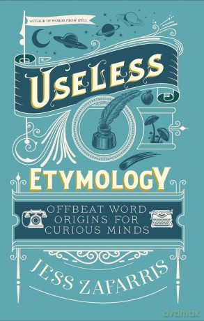 Useless Etymology: Offbeat Word Origins for Curious Minds - Jess Zafarris [KSIĄŻKA]