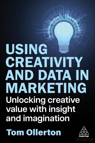 Using Creativity and Data in Marketing: Unlocking Creative Value with Insight and Imagination - Tom Ollerton [KSIĄŻKA]