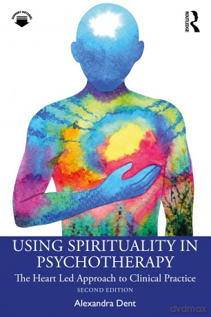 Using Spirituality in Psychotherapy: The Heart Led Approach to Clinical Practice - Alexandra Dent [KSIĄŻKA]