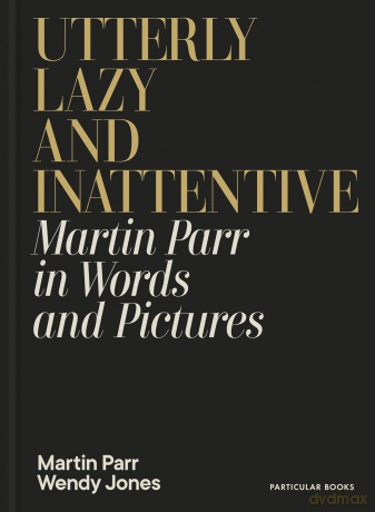 Utterly Lazy and Inattentive: Martin Parr in Words and Pictures - Martin Parr [KSIĄŻKA]
