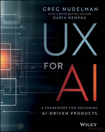 UX for AI: A Framework for Designing AI-Driven Products - Greg Nudelman [KSIĄŻKA]