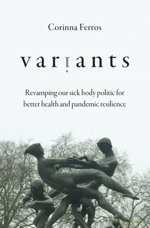 Variants: Revamping Our Sick Body Politic for Better Health and Pandemic Resilience - Corinna Ferros [KSIĄŻKA]