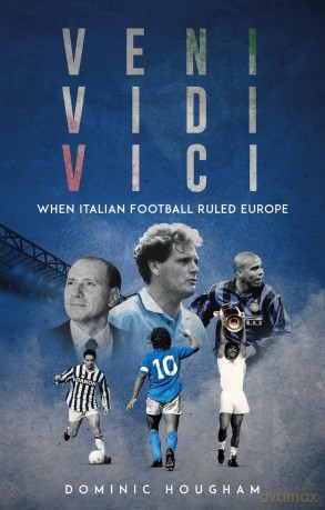 Veni, Vidi, Vici: When Italian Football Ruled Europe - Dominic Hougham [KSIĄŻKA]