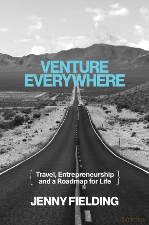 Venture Everywhere: Travel, Entrepreneurship and a Roadmap for Life - Jenny Fielding [KSIĄŻKA]