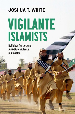 Vigilante Islamists: Religious Parties and Anti-State Violence in Pakistan - Joshua T. White [KSIĄŻKA]