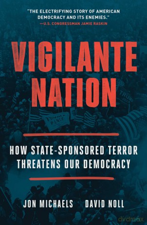 Vigilante Nation: How State-Sponsored Terror Threatens Our Democracy - David Noll [KSIĄŻKA]