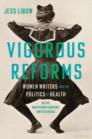 Vigorous Reforms: Women Writers and the Politics of Health in the Nineteenth-Century United States - Jess Libow [KSIĄŻKA]