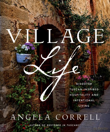 Village Life: Discover Tuscan-Inspired Hospitality and Intentional Living - Angela Correll [KSIĄŻKA]