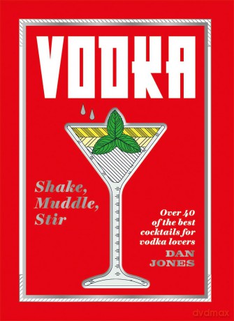 Vodka: Shake, Muddle, Stir: Over 40 of the Best Cocktails for Vodka Lovers - Dan Jones [KSIĄŻKA]