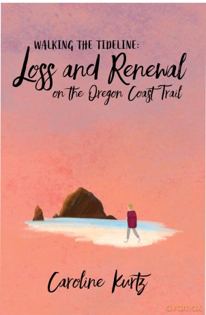 Walking the Tideline: Loss and Renewal on the Oregon Coast Trail: 3 - Caroline Kurtz [KSIĄŻKA]
