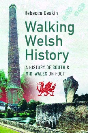 Walking Welsh History: A History of South and Mid-Wales on Foot - Rebecca Deakin [KSIĄŻKA]