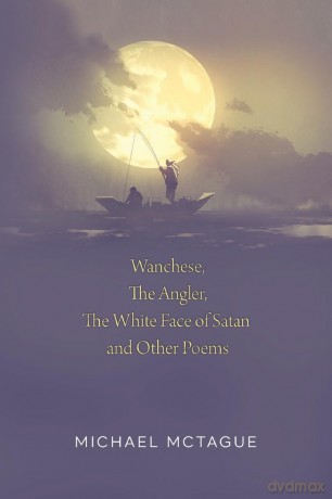 Wanchese, The Angler, The White Face of Satan and Other Poems - Michael McTague [KSIĄŻKA]