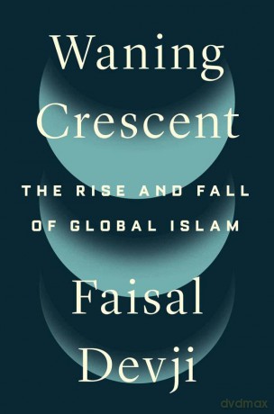 Waning Crescent: The Rise and Fall of Global Islam - Faisal Devji [KSIĄŻKA]