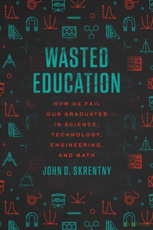 Wasted Education: How We Fail Our Graduates in Science, Technology, Engineering, and Math - John D. Skrentny [KSIĄŻKA]