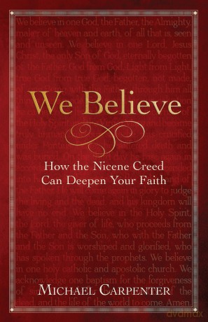 We Believe: How the Nicene Creed Can Deepen Your Faith - Michael Carpenter [KSIĄŻKA]